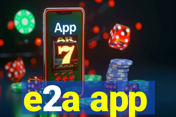 e2a app